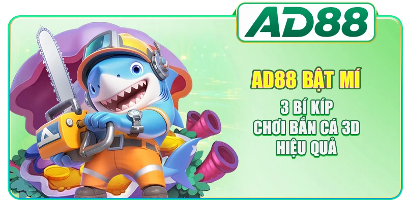 AD88 bật mí 3 bí kíp chơi bắn cá 3D hiệu quả