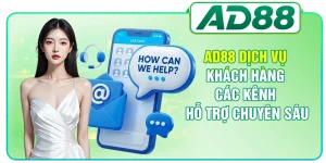AD88 Dịch Vụ Khách Hàng - Các Kênh Hỗ Trợ Chuyên Sâu