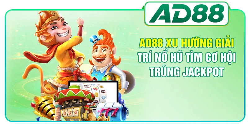 AD88 xu hướng giải trí Nổ Hũ tìm cơ hội trúng Jackpot