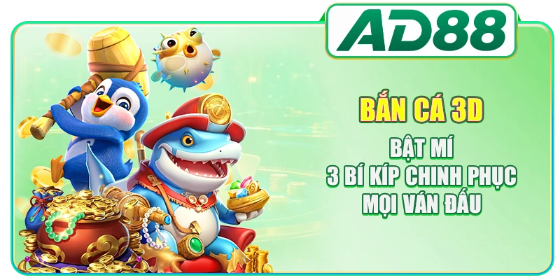 Bắn Cá 3D - Bật Mí 3 Bí Kíp Chinh Phục Mọi Ván Đấu