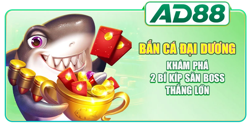 Bắn Cá Đại Dương: Khám Phá 2 Bí Kíp Săn Boss Thắng Lớn