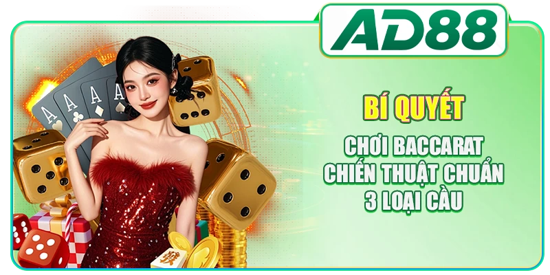 Bí Quyết Chơi Baccarat - Chiến Thuật Chuẩn 3 Loại Cầu