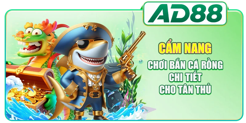 Cẩm nang chơi bắn cá Rồng chi tiết cho tân thủ