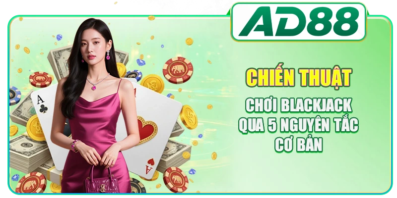 Chiến Thuật Chơi Blackjack Qua 5 Nguyên Tắc Cơ Bản