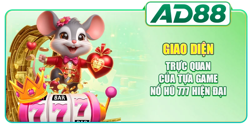 Giao diện trực quan của tựa game nổ hũ 777 hiện đại