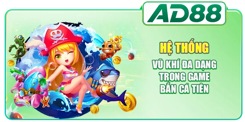 Hệ thống vũ khí đa dạng trong game bắn cá tiên