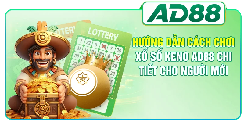 Hướng Dẫn Chơi Xổ Số Keno AD88 Chi Tiết Cho Người Mới
