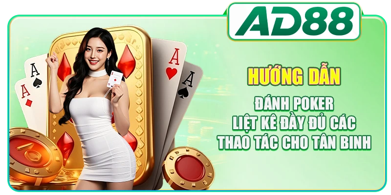 Hướng dẫn đánh Poker liệt kê đầy đủ các thao tác cho tân binh