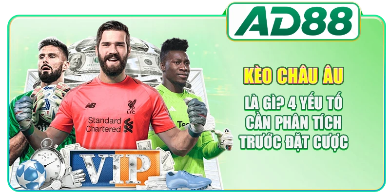 Kèo Châu Âu Là Gì? 4 Yếu Tố Cần Phân Tích Trước Đặt Cược