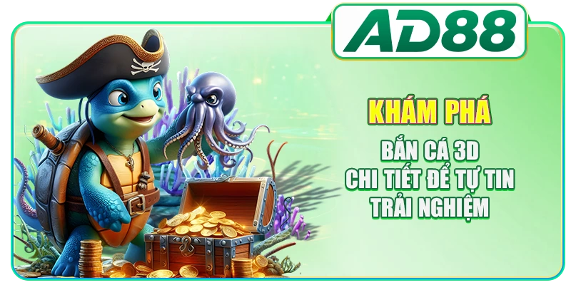 Khám phá bắn cá 3D chi tiết để tự tin trải nghiệm
