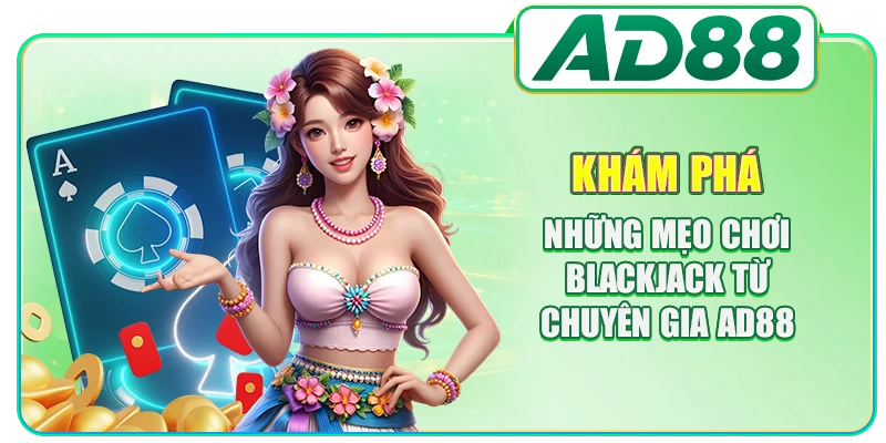 Khám phá những mẹo chơi Blackjack từ chuyên gia AD88