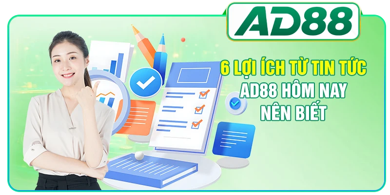 6 lợi ích từ tin tức AD88 hôm nay nên biết