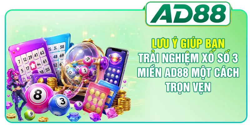 Lưu ý giúp bạn trải nghiệm xổ số 3 miền AD88 một cách trọn vẹn