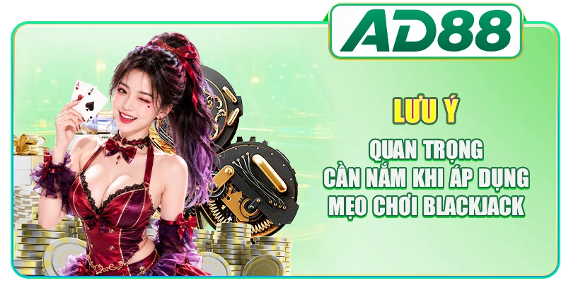 Lưu ý quan trọng cần nắm khi áp dụng mẹo chơi Blackjack