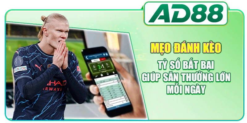 Mẹo Đánh Kèo Tỷ Số Bất Bại Giúp Săn Thưởng Lớn Mỗi Ngày