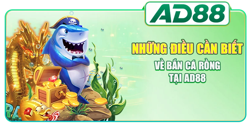 Những điều cần biết về bắn cá Rồng tại AD88