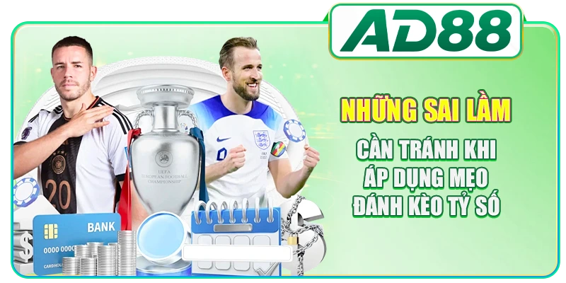 Những sai lầm cần tránh khi áp dụng mẹo đánh kèo tỷ số