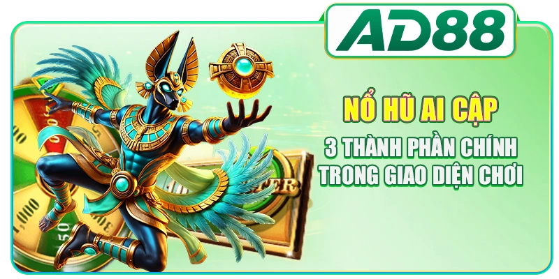 Nổ Hũ Ai Cập - 3 Thành Phần Chính Trong Giao Diện Chơi