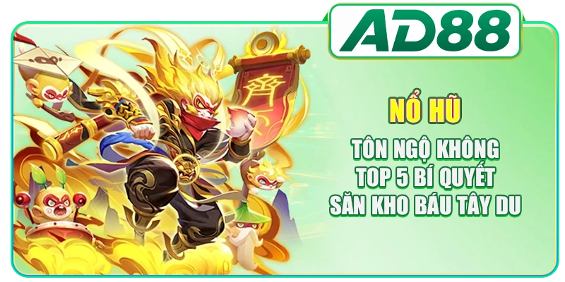 Nổ Hũ Tôn Ngộ Không - Top 5 Bí Quyết Săn Kho Báu Tây Du