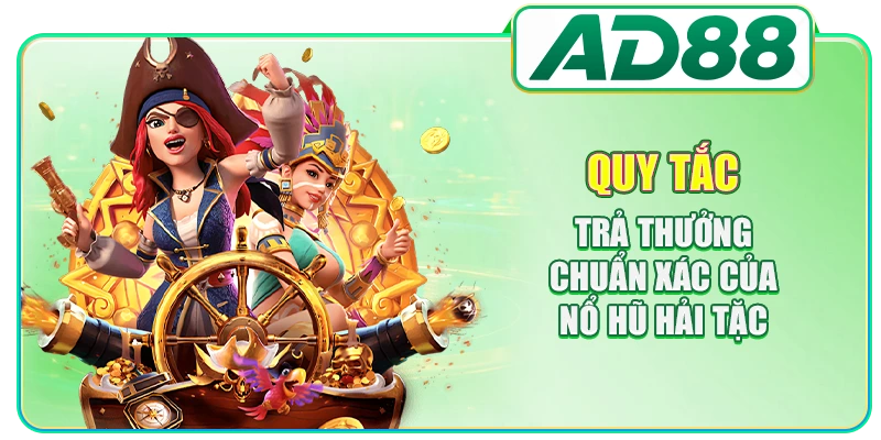 Quy tắc trả thưởng chuẩn xác của nổ hũ Hải Tặc