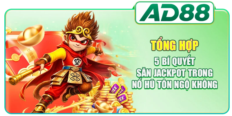 Tổng hợp 5 bí quyết săn jackpot trong nổ hũ Tôn Ngộ Không