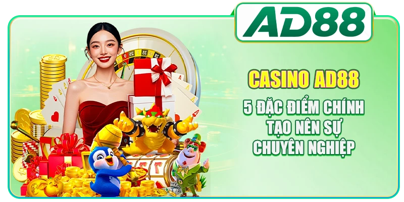 Casino AD88 - 5 Đặc Điểm Chính Tạo Nên Sự Chuyên Nghiệp