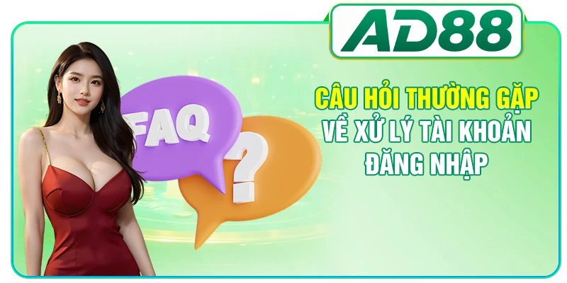 Câu hỏi thường gặp về xử lý tài khoản đăng nhập