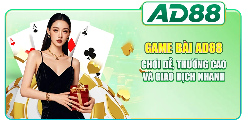 Game Bài AD88 - Chơi Dễ, Thưởng Cao Và Giao Dịch Nhanh