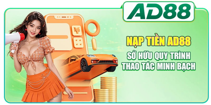 Nạp tiền AD88 sở hữu quy trình thao tác minh bạch