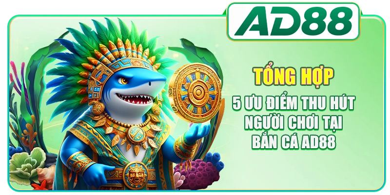 Tổng hợp 5 ưu điểm thu hút người chơi tại bắn cá AD88