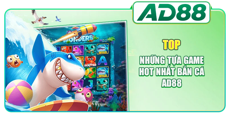Top những tựa game hot nhất bắn cá AD88